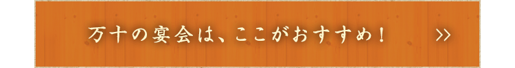 万十の宴会は、ここがおすすめ！